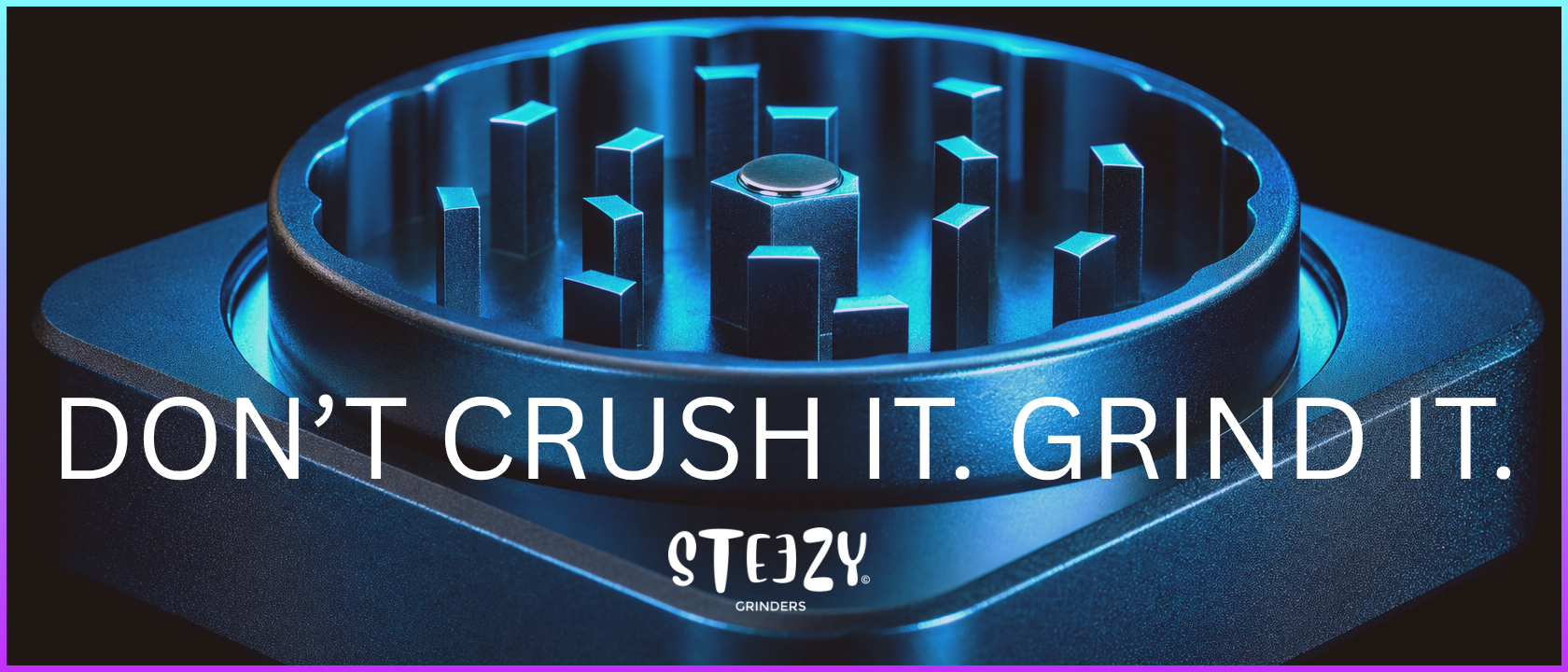 DON'T CRUSH IT. GRIND IT. - STEEZY Grinders